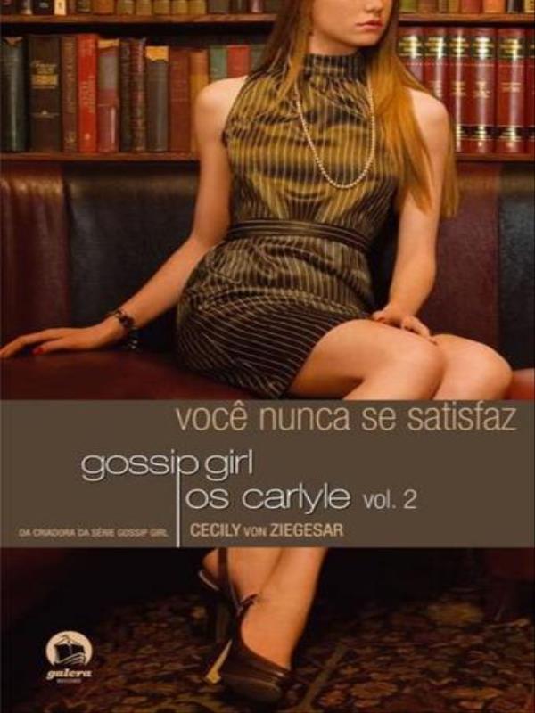Gossip Girl - os Carlyle: Você Nunca Se Satisfaz (Vol. 2) - Vol. 2