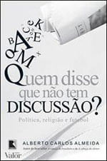 Quem Disse Que Não Tem Discussão?: PolíTica, Religião e Futebol