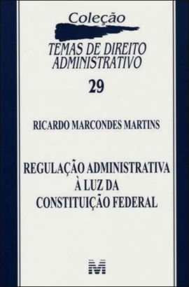 Regulação Administrativa à Luz da Constituição Federal - 1 Ed./2011