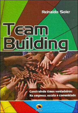 Team Building. Construindo Times Verdadeiros. na Empresa, Escola e Comunidade