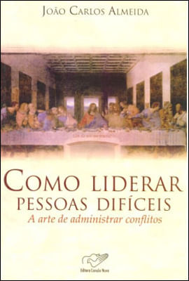 Como Liderar Pessoas DifíCeis - a Arte de Administrar Conflitos