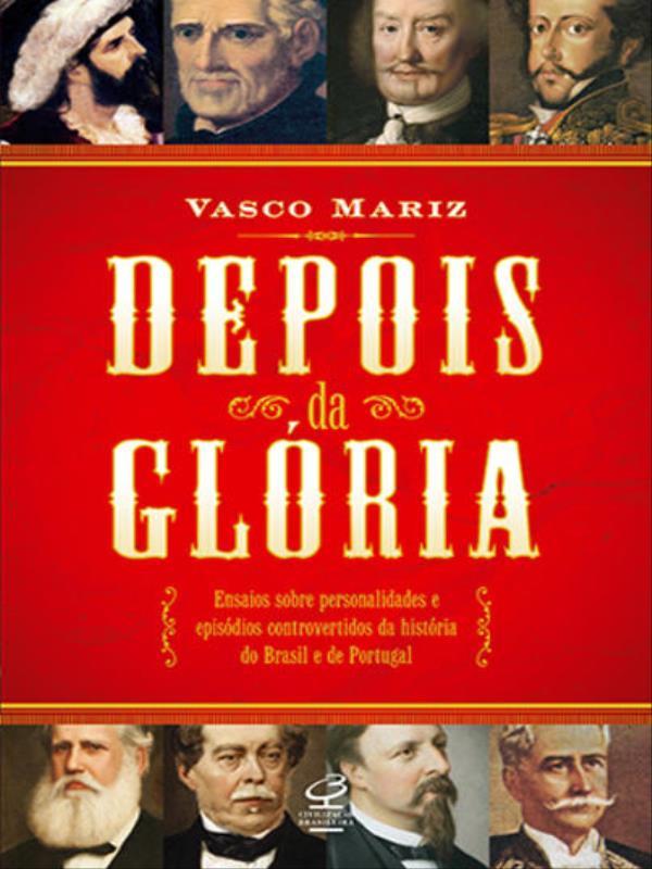 Depois da GlóRia: Ensaios sobre Personalidades e EpisóDios Controversos da HistóRia do Brasil e de P