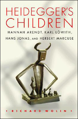 Heidegger'S Children - Hannah Arendt, Karl Lowith, Hans Jonas, And Herbert Marcuse