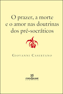 Prazer, a Morte e o Amor nas Doutrinas dos Pre-Socraticos, o