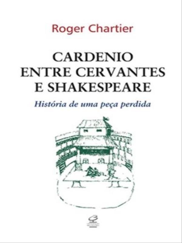 Cardenio Entre Cervantes e Shakespeare: HistóRia de uma Peça Perdida
