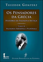 Pensadores da Grecia, os - Historia da Filosofia Antiga -Tomo 2 - Filosofias Socratica e Platonica