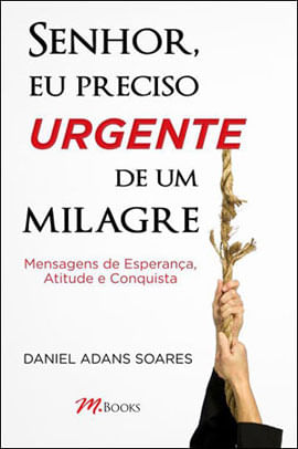 Senhor, Eu Preciso Urgente de um Milagre