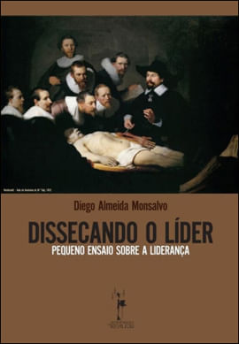 Dissecando o Lider - Pequeno Ensaio sobre a Liderança