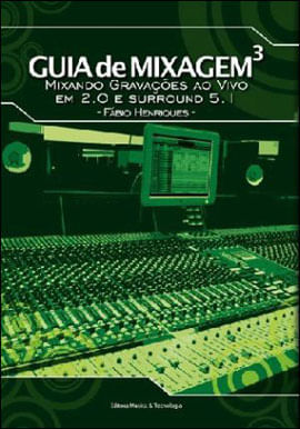 Guia de Mixagem Livro 3 - Mixando GravaçOes ao Vivo em 2.0 e Surround 5.1