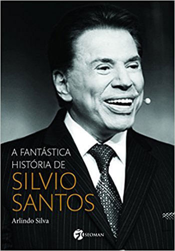 Capa do livro A FantáStica HistóRia de Silvio Santos de Arlindo Silva