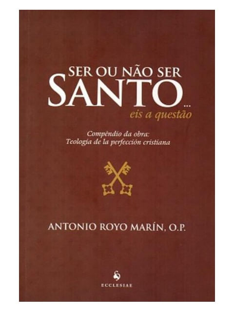 Ser ou Não Ser Santo… Eis a Questão. CompêNdio da Obra. Teología de La PerfeccióN Cristiana