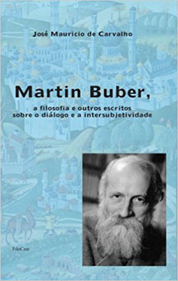 Martin Buber, a Filosofia e Outros Escritos sobre o DiáLogo e a Intersubjetividade