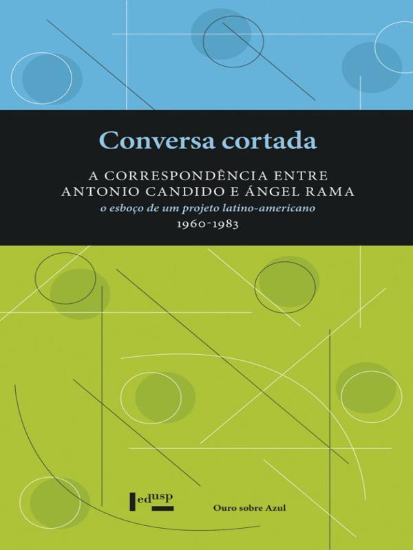 Conversa Cortada - a Correspondencia Entre Antonio Candido e Angel Rama - Vol. 1
