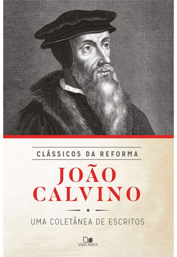 João Calvino: ColetâNea de Escritos - SéRie CláSsicos da Reforma