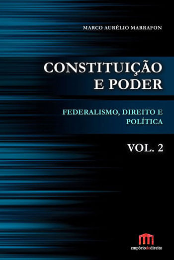 Constituiçao e Poder - Federalismo, Direito e Politica - Vol. 02