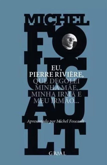 Eu, Pierre Riviere, Que Degolei Minha Mae, Minha Irma e Meu Irmao...