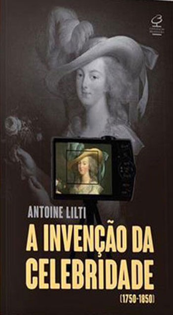 Capa do livro A Invenção da Celebridade de Antoine Lilti