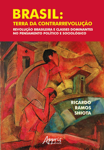 Brasil: Terra da Contrarrevolução – Revolução Brasileira e Classes Dominantes no Pensamento PolíTico