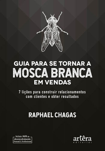 Guia para Se Tornar a Mosca Branca em Vendas: 7 LiçõEs para Construir Relacionamentos com Clientes e
