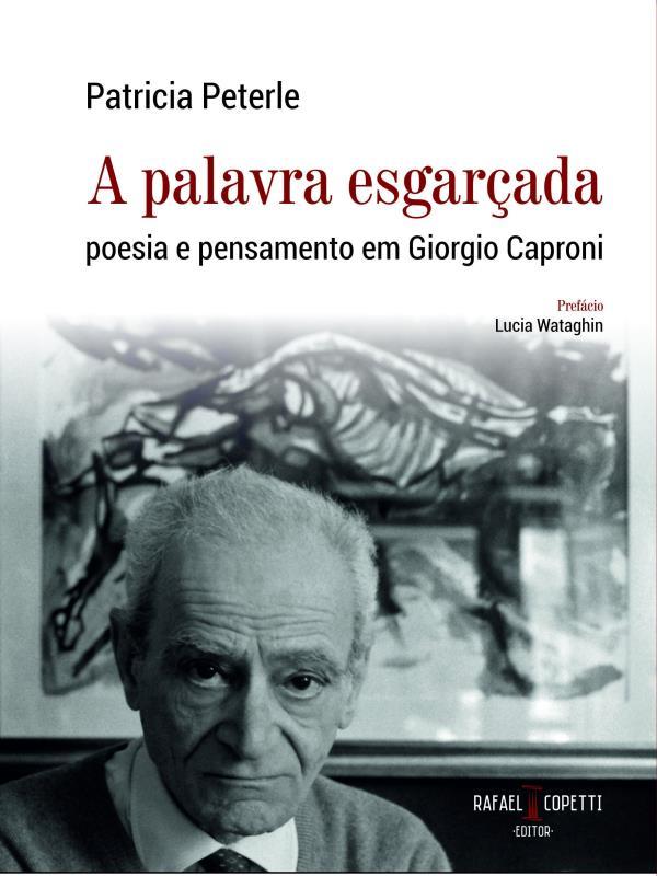Palavra EsgarçAda, a  -  Poesia e Pensamento em Giorgio Caproni