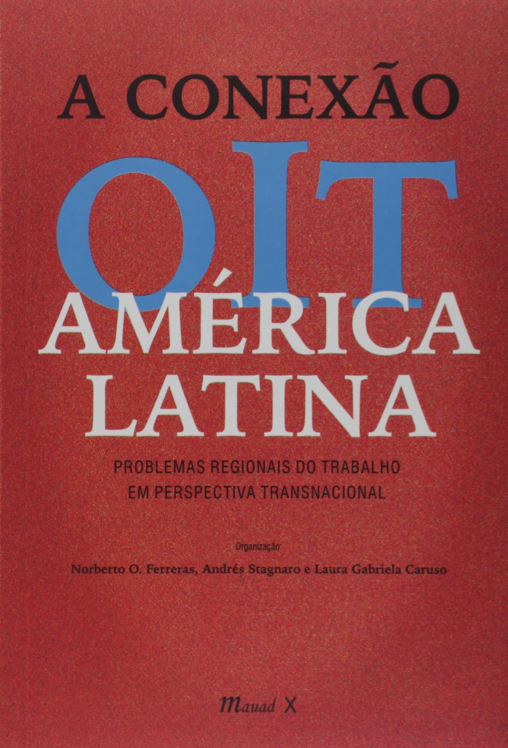 A Conexão Oit AméRica Latina: Problemas Regionais do Trabalho em Perspectiva Transnacional