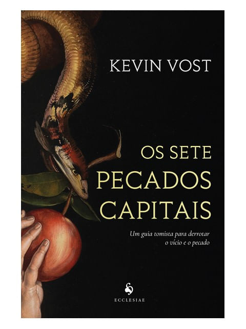 Os Sete Pecados Capitais. um Guia Tomista para Derrotar o VíCio e o Pecado