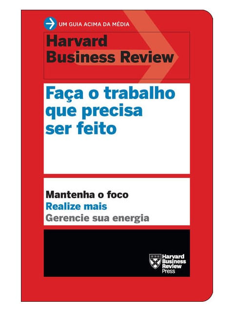 Faça o Trabalho Que Precisa Ser Feito (um Guia Acima da MéDia - Hbr)