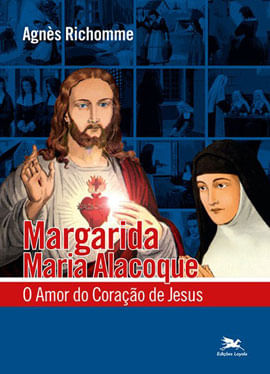 Margarida Maria Alacoque - o Amor do Coração de Jesus