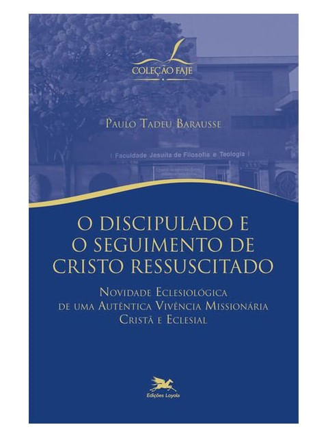 O Discipulado e o Seguimento de Cristo Ressuscitado: Novidade EclesiolóGica de uma AutêNtica VivêNci
