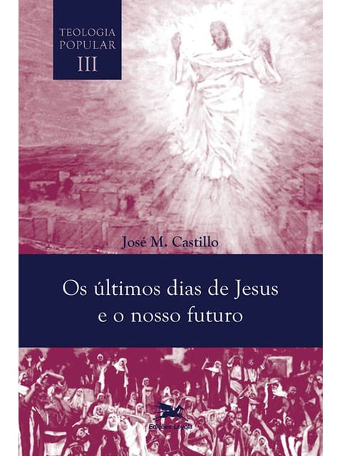 Os úLtimos Dias de Jesus e o Nosso Futuro - Teologia Popular Vol. Iii - Vol. 3