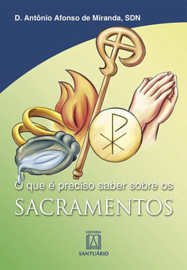 O Que é Preciso Saber sobre os Sacramentos