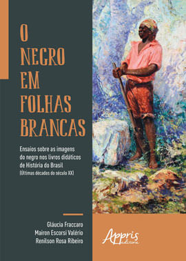 O Negro em Folhas Brancas: Ensaios sobre as Imagens do Negro nos Livros DidáTicos de HistóRia do Bra
