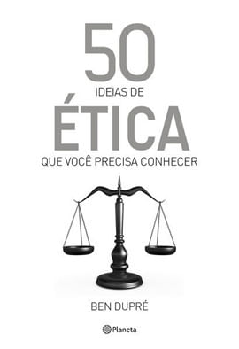 50 Ideias de éTica Que Você Precisa Conhecer