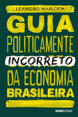 Guia Politicamente Incorreto da Economia Brasileira - Vol. 4