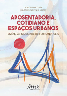 Aposentadoria, Cotidiano e Espaços Urbanos: VivêNcias na Cidade de FlorianóPolis
