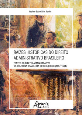 RaíZes HistóRicas do Direito Administrativo Brasileiro: Fontes do Direito Administrativo na Doutrina