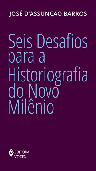 Seis Desafios para a Historiografia do Novo MilêNio
