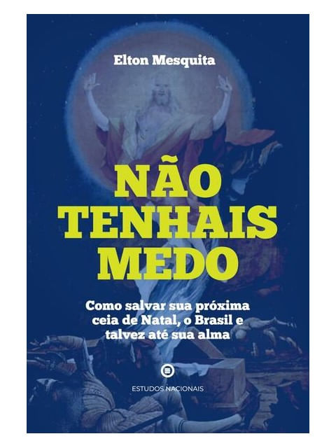 Não Tenhais Medo - Como Salvar Sua PróXima Ceia de Natal, o Brasil e Talvez Até Sua Alma