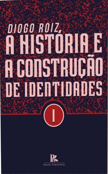 A Historia e a Construção de Identidades - Vol. 1