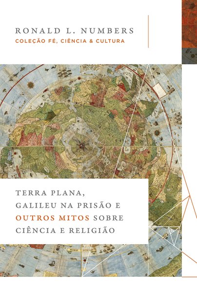 Terra Plana, Galileu na Prisão e Outros Mitos sobre CiêNcia e Religião (Coleção Fé, CiêNcia e Cultur