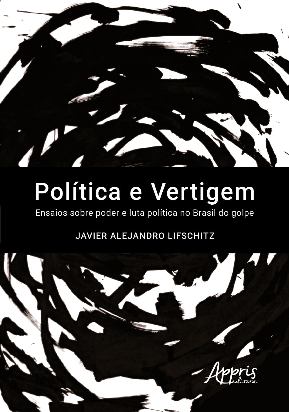 PolíTica e Vertigem: Ensaios sobre Poder e Luta PolíTica no Brasil do Golpe