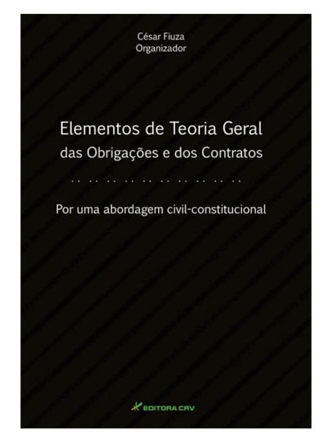 Elementos de Teoria Geral das ObrigaçõEs e dos Contratos por uma Abordagem Civil Constitucional