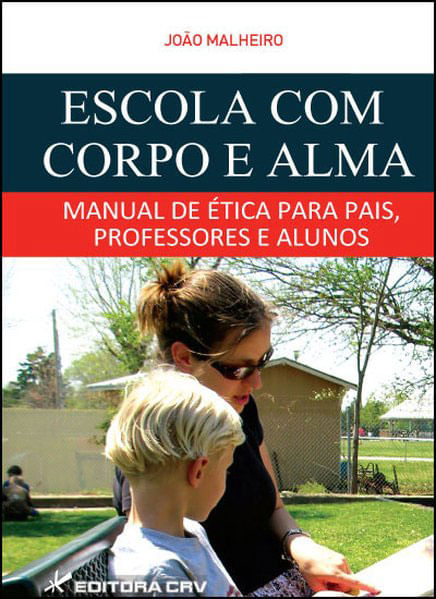 Escola com Corpo e Alma Manual de éTica para Pais, Professores e Alunos