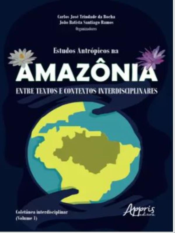 Estudos AntróPicos na AmazôNia: Entre Textos e Contextos Interdisciplinares; ColetâNea Interdiscipli