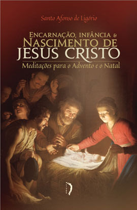 Encarnação, InfâNcia e Nascimento de Jesus Cristo: MeditaçõEs para o Advento e o Natal