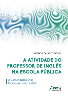 A Atividade do Professor de InglêS na Escola PúBlica: a Comunicação Oral Presente na Sala de Aula