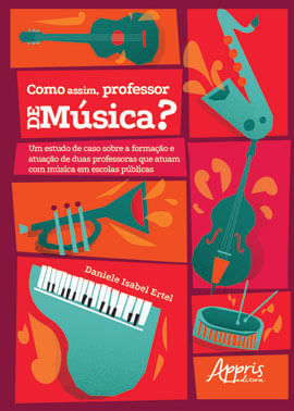 "Como Assim, Professor de MúSica?" um Estudo de Caso sobre a Formação e Atuação de Duas Professoras