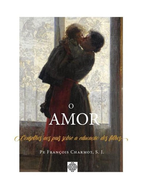 O Amor - Conselhos aos Pais sobre a Educação dos Filhos