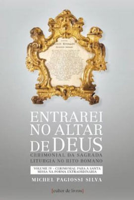 Entrarei no Altar de Deus - Cerimonial para a Santa Missa na Forma ExtraordináRia - Vol. Iv