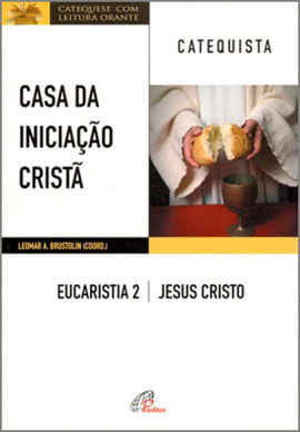 Casa da Iniciação Cristã: Eucaristia 2 - Catequista
